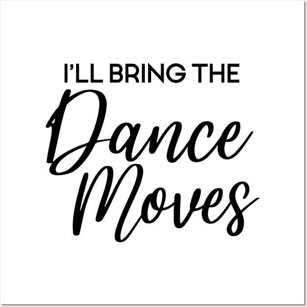 I'll Bring The Dance Moves, Wild Friend Funny Party Group Tee, Bachelorette Party Gift Wall Art by Art Like Wow Designs